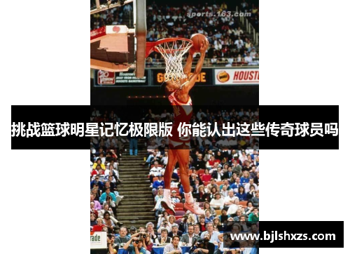 挑战篮球明星记忆极限版 你能认出这些传奇球员吗
