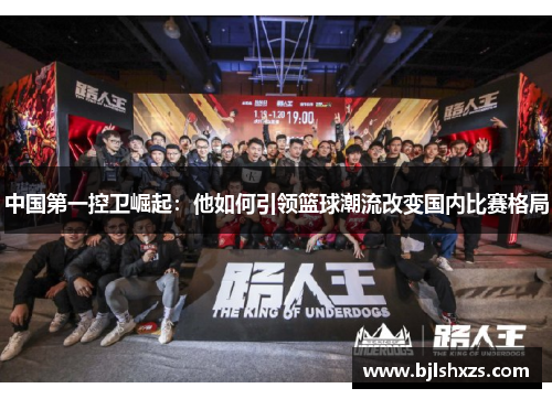 中国第一控卫崛起：他如何引领篮球潮流改变国内比赛格局