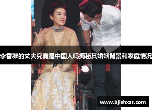 李香凝的丈夫究竟是中国人吗揭秘其婚姻背景和家庭情况